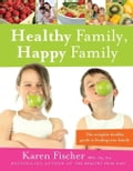 Healthy Family, Happy Family: The Complete Healthy Guide to Feeding Your Family