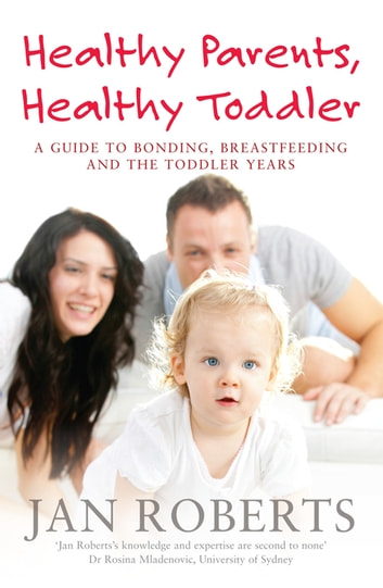 Healthy Parents, Healthy Toddler: A Guide to Bonding, Breast Feeding and the Toddler Years