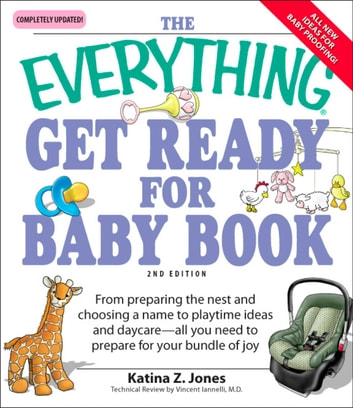 The Everything Get Ready for Baby Book: From preparing the nest and choosing a name to playtime ideas and daycare-all you need to prepare for your bundle of joy