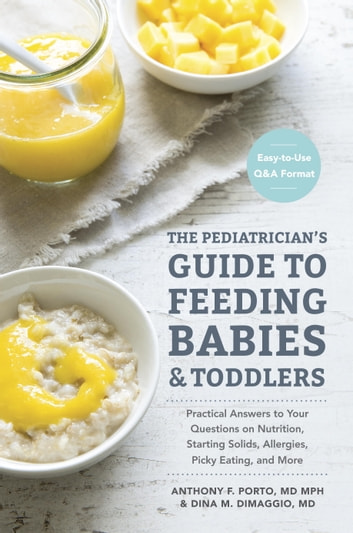 The Pediatrician's Guide to Feeding Babies and Toddlers: Practical Answers To Your Questions on Nutrition, Starting Solids, Allergies, Picky Eating, and More (For Parents, By Parents)