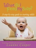 What Do I Feed My Baby?: A Step-by-step Guide to Starting Solids